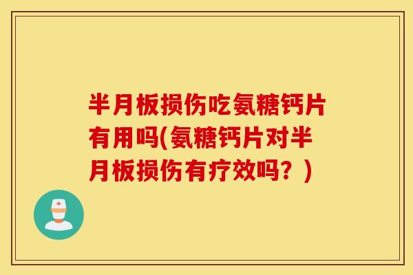 损伤吃氨糖钙片有用吗(氨糖钙片对损伤有疗效吗?) 损伤吃氨糖钙片有用吗(氨糖钙片对损伤有疗效吗?)
