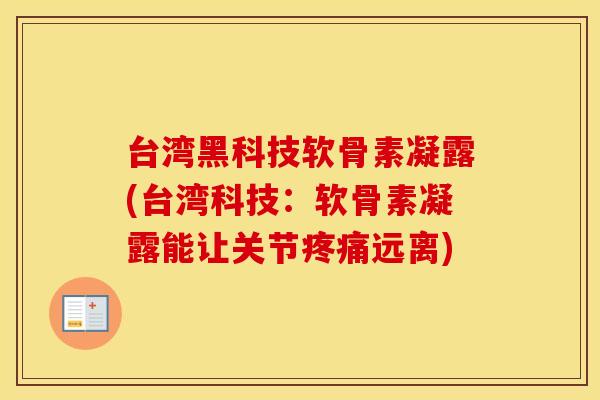 台湾黑科技软骨素凝露(台湾科技:软骨素凝露能让关节远离) 台湾黑科技软骨素凝露(台湾科技:软骨素凝露能让关节远离)