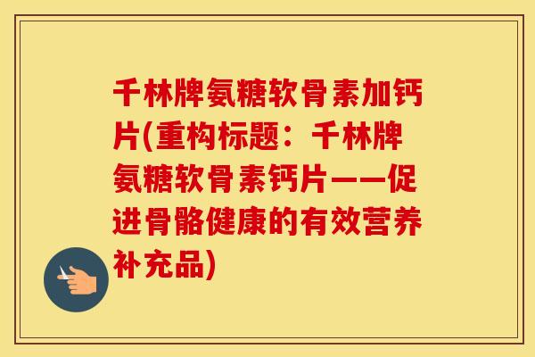 千林牌氨糖软骨素加钙片(重构标题：千林牌氨糖软骨素钙片——促进骨骼健康的有效营养补充品)