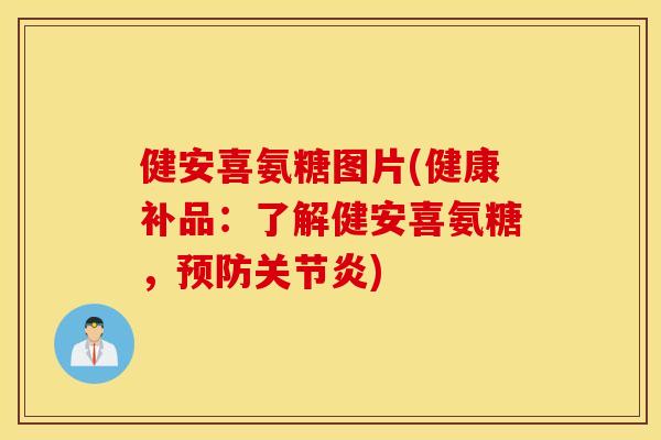健安喜氨糖图片(健康补品:了解健安喜氨糖,) 健安喜氨糖图片(健康补品:了解健安喜氨糖,)
