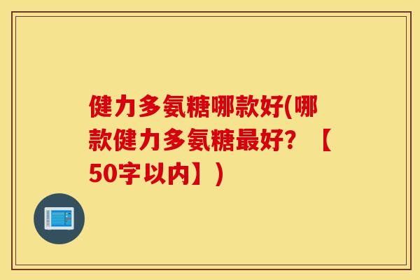 健力多氨糖哪款好(哪款健力多氨糖好?【50字以内】) 健力多氨糖哪款好(哪款健力多氨糖好?【50字以内】)