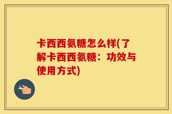 卡西西氨糖怎么样(了解卡西西氨糖:功效与使用方式) 卡西西氨糖怎么样(了解卡西西氨糖:功效与使用方式)