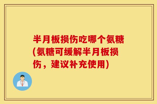 损伤吃哪个氨糖(氨糖可缓解损伤,建议补充使用) 损伤吃哪个氨糖(氨糖可缓解损伤,建议补充使用)