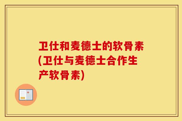 卫仕和麦德士的软骨素(卫仕与麦德士合作生产软骨素) 卫仕和麦德士的软骨素(卫仕与麦德士合作生产软骨素)