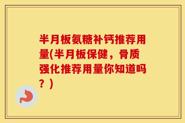 氨糖补钙推荐用量(保健，骨质强化推荐用量你知道吗？)