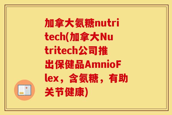 加拿大氨糖nutritech(加拿大Nutritech公司推出保健品AmnioFlex,含氨糖,有助关节健康) 加拿大氨糖nutritech(加拿大Nutritech公司推出保健品AmnioFlex,含氨糖,有助关节健康)