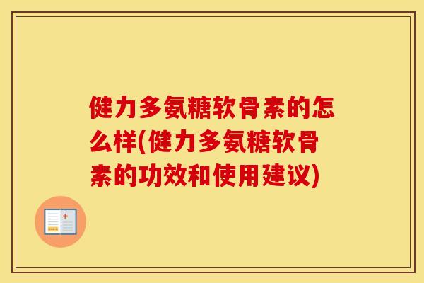 健力多氨糖软骨素的怎么样(健力多氨糖软骨素的功效和使用建议) 健力多氨糖软骨素的怎么样(健力多氨糖软骨素的功效和使用建议)