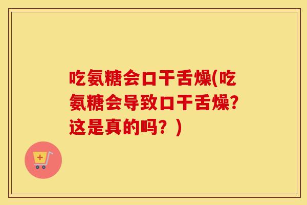 吃氨糖会口干舌燥(吃氨糖会导致口干舌燥?这是真的吗?) 吃氨糖会口干舌燥(吃氨糖会导致口干舌燥?这是真的吗?)