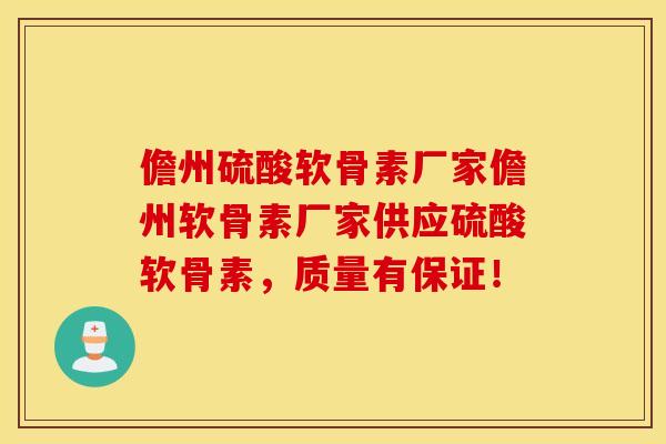 儋州硫酸软骨素厂家儋州软骨素厂家供应硫酸软骨素，质量有保证！