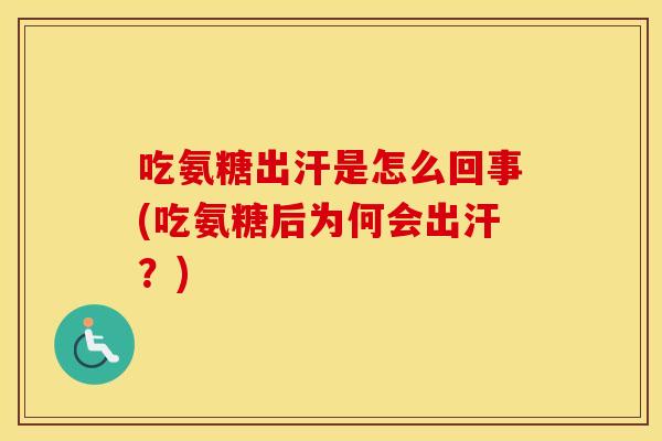 吃氨糖出汗是怎么回事(吃氨糖后为何会出汗?) 吃氨糖出汗是怎么回事(吃氨糖后为何会出汗?)