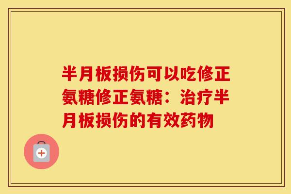 损伤可以吃修正氨糖修正氨糖:损伤的有效 损伤可以吃修正氨糖修正氨糖:损伤的有效