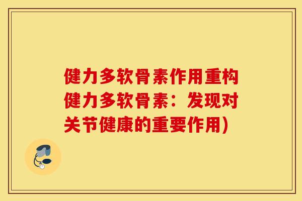 健力多软骨素作用重构健力多软骨素：发现对关节健康的重要作用)