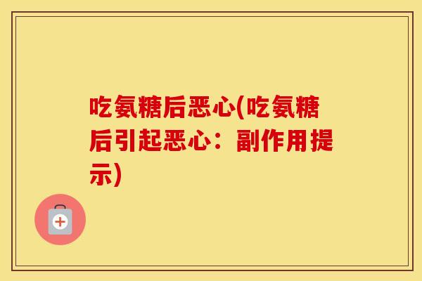 吃氨糖后恶心(吃氨糖后引起恶心:副作用提示) 吃氨糖后恶心(吃氨糖后引起恶心:副作用提示)