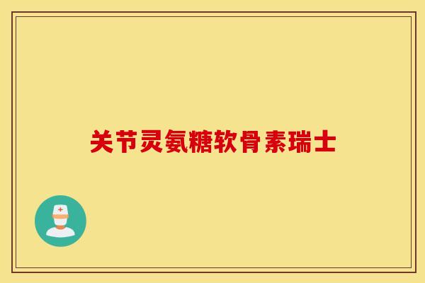 关节灵氨糖软骨素瑞士