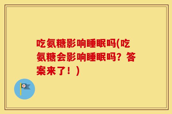 吃氨糖影响吗(吃氨糖会影响吗?答案来了!) 吃氨糖影响吗(吃氨糖会影响吗?答案来了!)