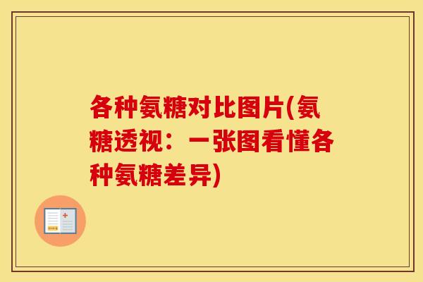 各种氨糖对比图片(氨糖透视:一张图看懂各种氨糖差异) 各种氨糖对比图片(氨糖透视:一张图看懂各种氨糖差异)