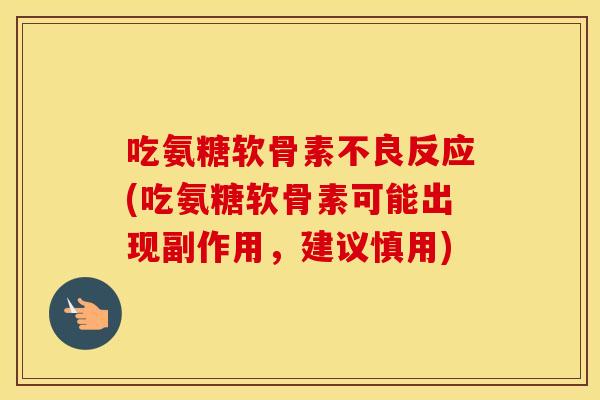 吃氨糖软骨素不良反应(吃氨糖软骨素可能出现副作用,建议慎用) 吃氨糖软骨素不良反应(吃氨糖软骨素可能出现副作用,建议慎用)