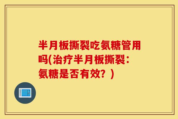 撕裂吃氨糖管用吗(撕裂：氨糖是否有效？)