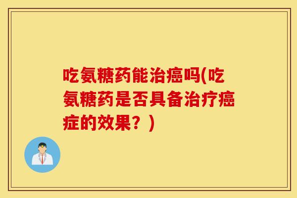 吃氨糖药能吗(吃氨糖药是否具备症的效果?) 吃氨糖药能吗(吃氨糖药是否具备症的效果?)