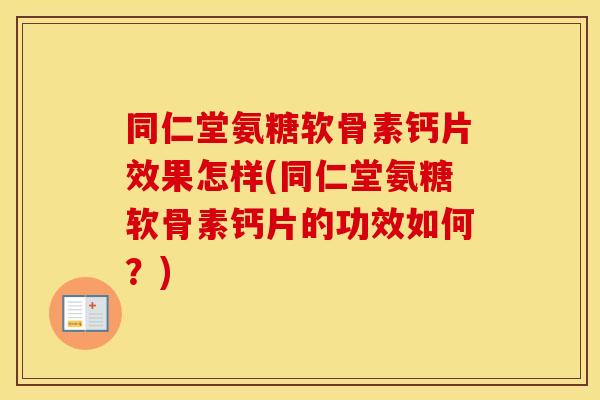 同仁堂氨糖软骨素钙片效果怎样(同仁堂氨糖软骨素钙片的功效如何?) 同仁堂氨糖软骨素钙片效果怎样(同仁堂氨糖软骨素钙片的功效如何?)