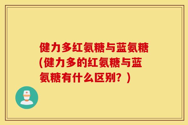 健力多红氨糖与蓝氨糖(健力多的红氨糖与蓝氨糖有什么区别?) 健力多红氨糖与蓝氨糖(健力多的红氨糖与蓝氨糖有什么区别?)