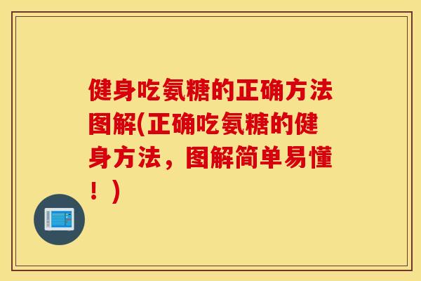 健身吃氨糖的正确方法图解(正确吃氨糖的健身方法,图解简单易懂!) 健身吃氨糖的正确方法图解(正确吃氨糖的健身方法,图解简单易懂!)