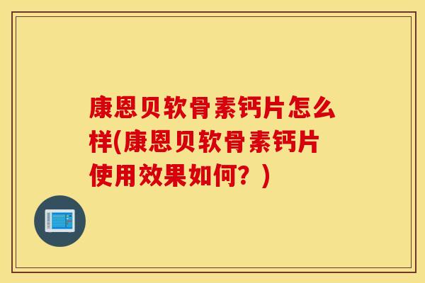 康恩贝软骨素钙片怎么样(康恩贝软骨素钙片使用效果如何?) 康恩贝软骨素钙片怎么样(康恩贝软骨素钙片使用效果如何?)