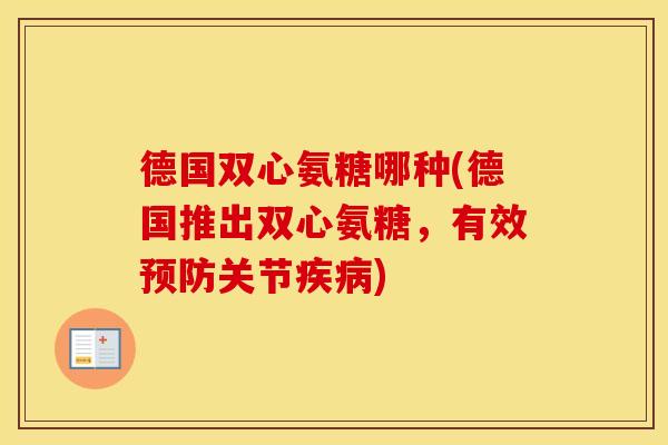 德国双心氨糖哪种(德国推出双心氨糖,有效关节) 德国双心氨糖哪种(德国推出双心氨糖,有效关节)