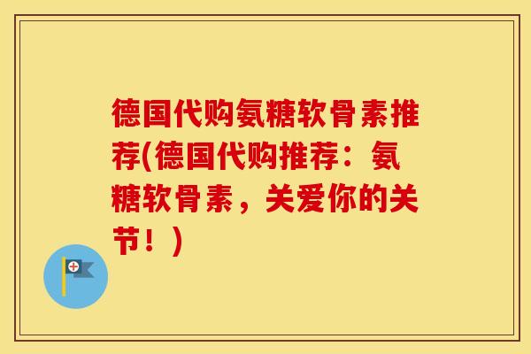 德国代购氨糖软骨素推荐(德国代购推荐:氨糖软骨素,关爱你的关节!) 德国代购氨糖软骨素推荐(德国代购推荐:氨糖软骨素,关爱你的关节!)