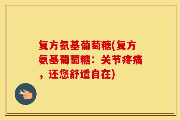 复方氨基葡萄糖(复方氨基葡萄糖：关节，还您舒适自在)