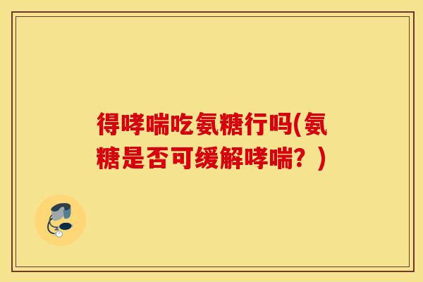 得吃氨糖行吗(氨糖是否可缓解？)