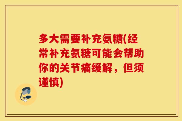 多大需要补充氨糖(经常补充氨糖可能会帮助你的关节痛缓解,但须谨慎) 多大需要补充氨糖(经常补充氨糖可能会帮助你的关节痛缓解,但须谨慎)