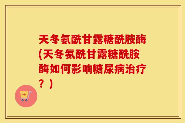 天冬氨酰甘露糖酰胺酶(天冬氨酰甘露糖酰胺酶如何影响?) 天冬氨酰甘露糖酰胺酶(天冬氨酰甘露糖酰胺酶如何影响?)