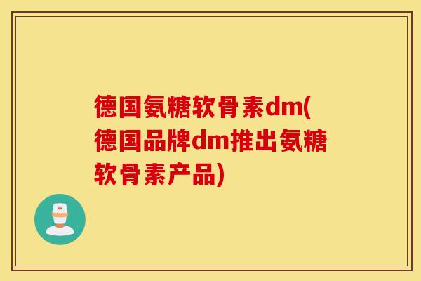德国氨糖软骨素dm(德国品牌dm推出氨糖软骨素产品) 德国氨糖软骨素dm(德国品牌dm推出氨糖软骨素产品)