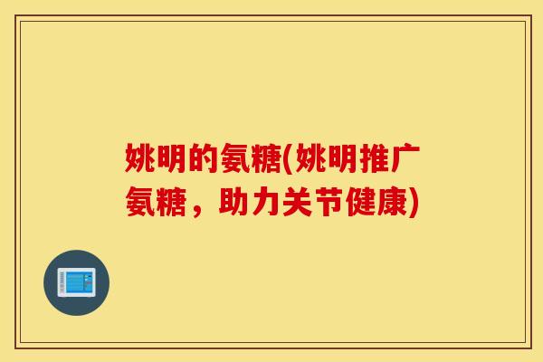 姚明的氨糖(姚明推广氨糖，助力关节健康)