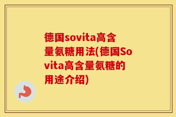 德国sovita高含量氨糖用法(德国Sovita高含量氨糖的用途介绍) 德国sovita高含量氨糖用法(德国Sovita高含量氨糖的用途介绍)