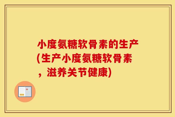 小度氨糖软骨素的生产(生产小度氨糖软骨素,滋养关节健康) 小度氨糖软骨素的生产(生产小度氨糖软骨素,滋养关节健康)