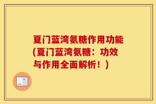 夏门蓝湾氨糖作用功能(夏门蓝湾氨糖:功效与作用全面解析!) 夏门蓝湾氨糖作用功能(夏门蓝湾氨糖:功效与作用全面解析!)