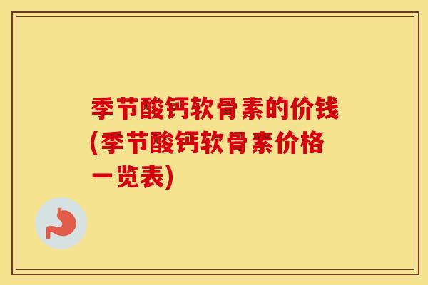 季节酸钙软骨素的价钱(季节酸钙软骨素价格一览表)