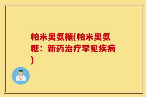 帕米奥氨糖(帕米奥氨糖:新药罕见) 帕米奥氨糖(帕米奥氨糖:新药罕见)