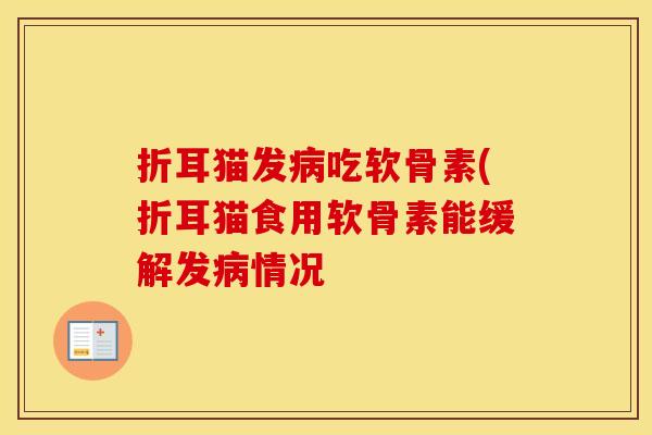 折耳猫发吃软骨素(折耳猫食用软骨素能缓解发情况