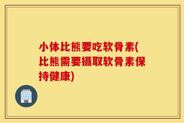 小体比熊要吃软骨素(比熊需要摄取软骨素保持健康)