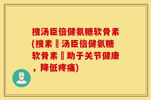 搜汤臣倍健氨糖软骨素(搜素∣汤臣倍健氨糖软骨素∣助于关节健康,降低) 搜汤臣倍健氨糖软骨素(搜素∣汤臣倍健氨糖软骨素∣助于关节健康,降低)