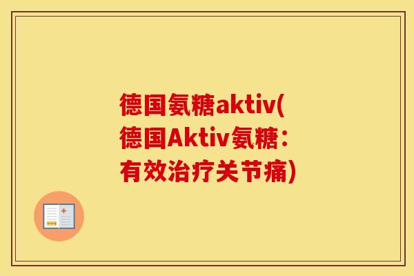 德国氨糖aktiv(德国Aktiv氨糖：有效关节痛)
