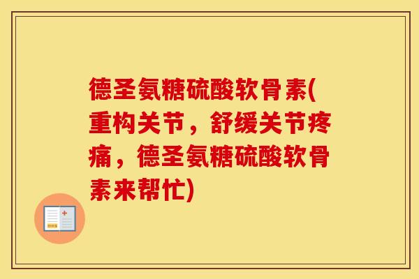 德圣氨糖硫酸软骨素(重构关节,舒缓关节,德圣氨糖硫酸软骨素来帮忙) 德圣氨糖硫酸软骨素(重构关节,舒缓关节,德圣氨糖硫酸软骨素来帮忙)