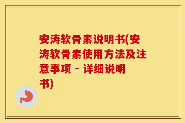 安涛软骨素说明书(安涛软骨素使用方法及注意事项 - 详细说明书)