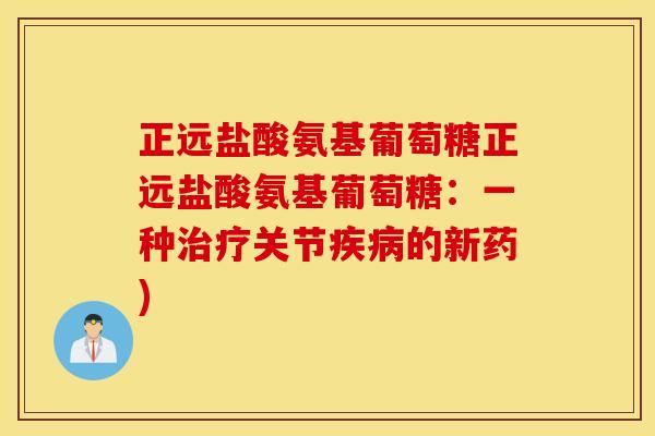 正远盐酸氨基葡萄糖正远盐酸氨基葡萄糖:一种关节的新药) 正远盐酸氨基葡萄糖正远盐酸氨基葡萄糖:一种关节的新药)