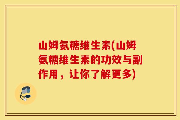 山姆氨糖维生素(山姆氨糖维生素的功效与副作用，让你了解更多)
