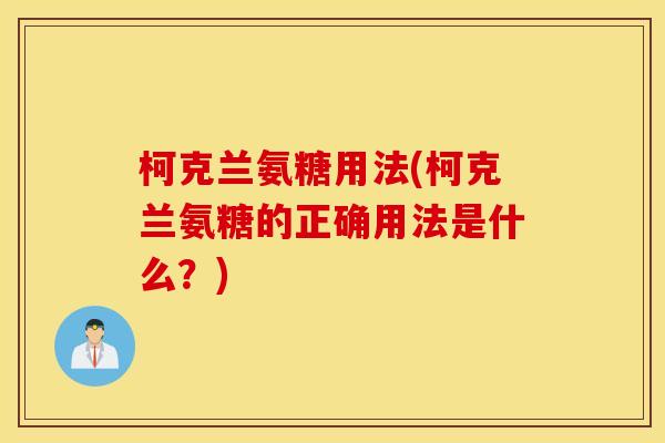 柯克兰氨糖用法(柯克兰氨糖的正确用法是什么？)