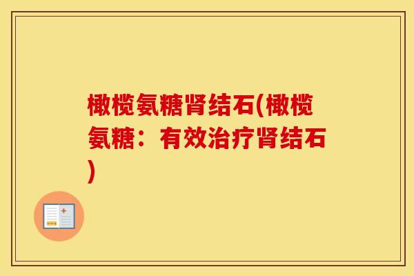 橄榄氨糖结石(橄榄氨糖：有效结石)